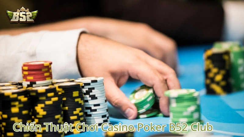 Chiến Thuật Chơi Casino Poker B52 Club Bất Bại Chiến Thuật Chơi Casino Poker B52 Club Bất Bại