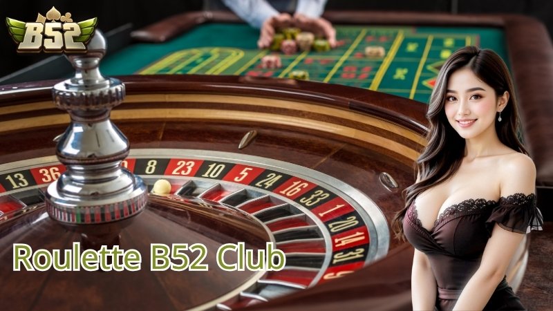 Các nội dung trọng tâm khi tham gia Roulette B52 CLUB