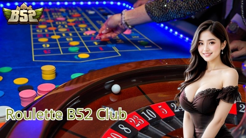 Kinh nghiệm chơi Roulette B52 CLUB từ các lão làng