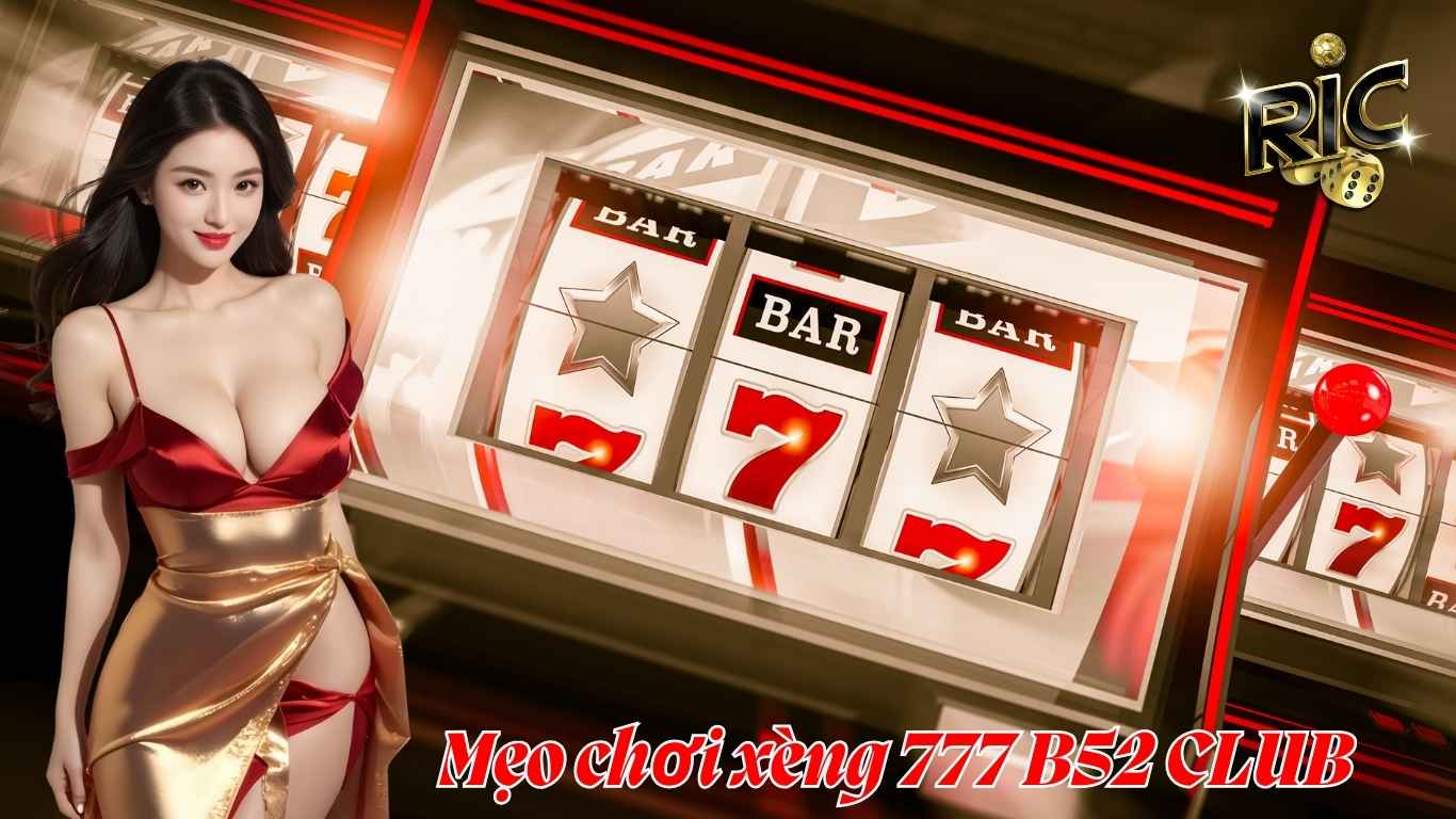 Mẹo chơi xèng 777 B52 CLUB tốt