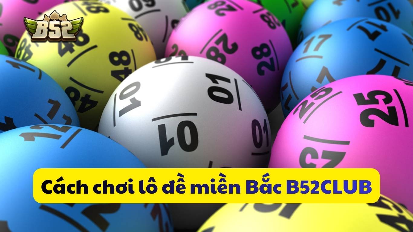 Cách chơi lô đề miền Bắc B52club Cách chơi lô đề miền Bắc B52club